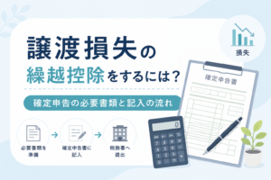 譲渡損失の繰越控除について、確定申告に必要な書類や記入の流れをわかりやすく解説するイメージ。申告書や電卓を用いて、書類準備から税務署への提出までの手順を表現したアイキャッチ画像。